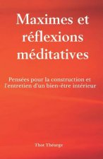 Maximes Et Réflexions Méditatives: Pensées Pour La Construction Et l'Entretien d'Un Bien-?tre Intérieur