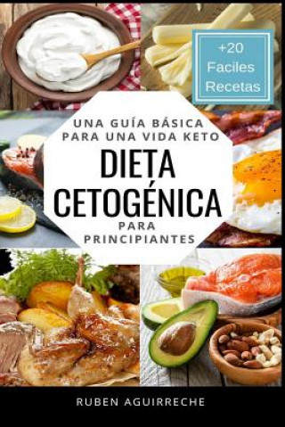 Dieta Cetogénica: Una Guía Básica para una Vida Keto para Principiantes (+20 Fáciles Recetas) (Ruben Aguirreche)(Carte broșată)
