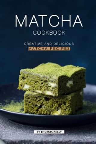Matcha Cookbook: Creative and Delicious Matcha Recipes (Thomas Kelly)(Puha kötésű)