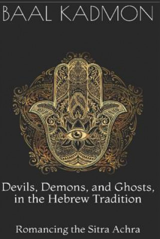 Devils, Demons, and Ghosts, in the Hebrew Tradition: Romancing the Sitra Achra