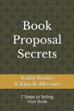 Book Proposal Secrets: 7 Steps to Selling Your Book