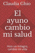 El ayuno Cambio mi salud: Hizo un milagro, cambio mi vida