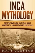 Inca Mythology: Captivating Inca Myths of Gods, Goddesses, and Legendary Creatures