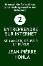 Entreprendre Sur Internet - Se Lancer, Réussir Et Durer: Manuel de Formation Pour Entreprendre Sur Internet