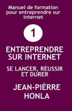 Entreprendre Sur Internet - Se Lancer, Réussir Et Durer: Manuel de Formation Pour Entreprendre Sur Internet