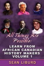 All Things Are Possible: Learn from African Canadian History Makers Volume 1