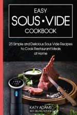 Easy Sous Vide Cookbook: 25 Simple and Delicious Sous Vide Recipes to Cook Restaurant Meals at Home