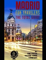 MADRID FOR TRAVELERS. The total guide: The comprehensive traveling guide for all your traveling needs. By THE TOTAL TRAVEL GUIDE COMPANY