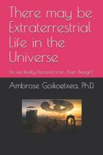 There may be Extraterrestrial Life in the Universe: Do we Really Descend from Alien Beings?