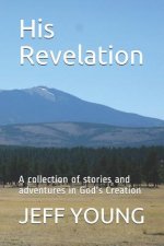 His Revelation: A Collection of Stories and Adventures in God's Creation