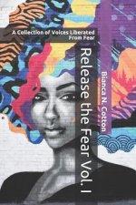 Release the Fear Vol. I: A Collection of Voices Liberated From Fear