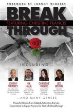 Break Through Featuring Christine Francis: Powerful Stories from Global Authorities that are Guaranteed to Equip Anyone for Real Life Breakthroughs
