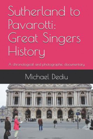 Sutherland to Pavarotti: Great Singers History: A chronological and photographic documentary