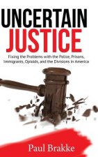 Uncertain Justice: Fixing the Problems with the Police, Prisons, Immigrants, Opioids, and the Divisions in America
