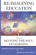 Re-Imagining Education: Essays on Reviving the Soul of Learning