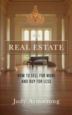Real Estate: How to Sell for More and Buy for Less