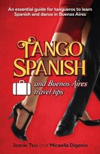 Tango Spanish and Buenos Aires Travel Tips: An essential guide for tangueros to learn Spanish and dance in Buenos Aires