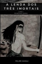 A Lenda dos Tr?s Imortais: Livro I - Primeiras Dores