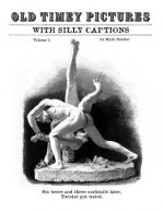 Old Timey Pictures With Silly Captions: Volume 1