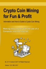 Crypto Coin Mining for Fun & Profit: Information and How to Guide to Cyrpto Coin Mining. Making Extra Money with the Use of the Internet and a Compute