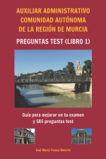Auxiliar Administrativo Comunidad Autónoma de la Región de Murcia Preguntas Test (Libro 1): Guía Para Mejorar En Tu Examen Y 585 Preguntas Test