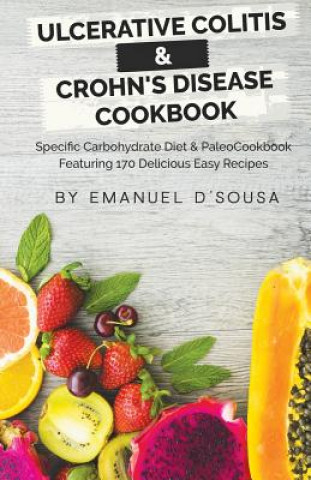 Ulcerative Colitis & Crohn's Disease Cookbook: Specific Carbohydrate Diet & Paleo Cookbook Featuring 170 Delicious Easy Recipes