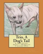 Trio, A Dog's Tail: A True Story About a Homeless 3 Legged Dog