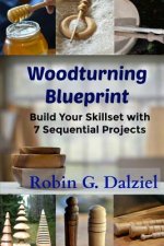 Woodturning Blueprint: Build Your Skillset With 7 Sequential Projects