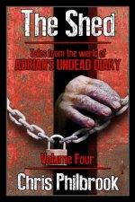 The Shed: Tales from the world of Adrian's Undead Diary Volume Four