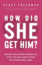 How Did She Get Him?: Become Girlfriend Material & Ditch the One Night Stand or Friend Zone Label