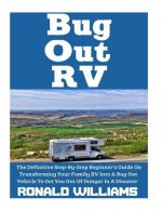 Bug Out RV: The Definitive Step-By-Step Beginner's Guide On Transforming Your Family RV Into A Bug Out Vehicle To Get You Out Of D