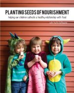 Planting Seeds of Nourishment: Helping our Children Cultivate a Healthy Relationship with Food