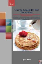 Seven Day Ketogenic Diet Meal Plan and Menu: Comprehensive Beginner's Guide to Shed Excess Weight Fast and Live Healthier with Ketogenic Diet