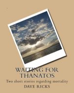 Waiting for Thanatos: Two short stories regarding mortality and the mind's fragility