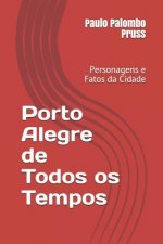 Porto Alegre de Todos OS Tempos: Personagens E Fatos Da Cidade