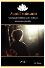 Attentif maintenant: Techniques de méditation rapides et efficaces pour personnes pressées