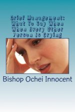 Grief Management: What To Say When When Every Other Person Is Crying: What to do, say and avoid in order to bring healing to those who a