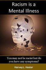 Racism is a Mental Illness: You May Not Be Racist, But Do You Have Any Symptoms?