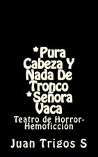 *Pura cabeza y nada de tronco *Se?ora Vaca: Teatro de Horror-Hemoficción