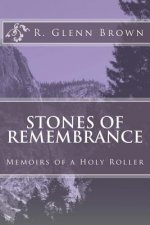 Stones of Remembrance: Memoirs of a Holy Roller