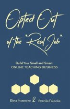Opted Out of the *Real Job*: Build Your Small and Smart Online Teaching Business