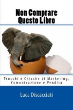 Non Comprare Questo Libro: Trucchi e Chicche di Marketing, Comunicazione e Vendita