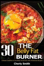 The Belly Fat Burner: Ultimate Guideline to Lose Belly Fat Quick with 30 Delicious Recipes!