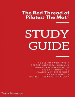 Red Thread of Pilates - The Mat: Study Guide: Tools to facilitate a deeper understanding and logical progression of study through the Pilates Mat Repe