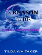 A Reason To Be: 30 Day Devotional