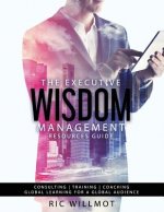The Executive Wisdom Management Resources Guide: Consulting Training Coaching: Global Learning for a Global Audience