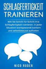 Schlagfertigkeit trainieren: Wie Sie Schritt für Schritt Ihre Schlagfertigkeit trainieren, in jeder Situation wordgewandt kontern und selbstbewusst