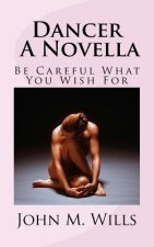 Dancer A Novella: Be Careful What You Wish For