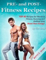 PRE- and POST- Fitness Recipes: TOP 40 Recipes for Workout, Fitness, Running and Getting Lean (Boost Your Energy!)