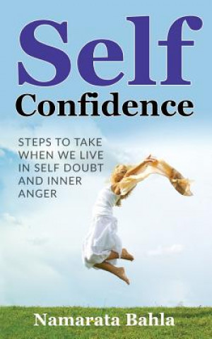 Self Confidence: Steps to Take when we Live in Self Doubt and Inner Anger